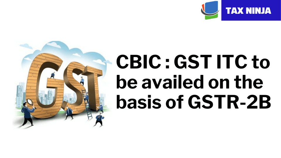 GST ITC To Be Availed On The Basis Of GSTR-2B : CBIC - Tax Ninja ...